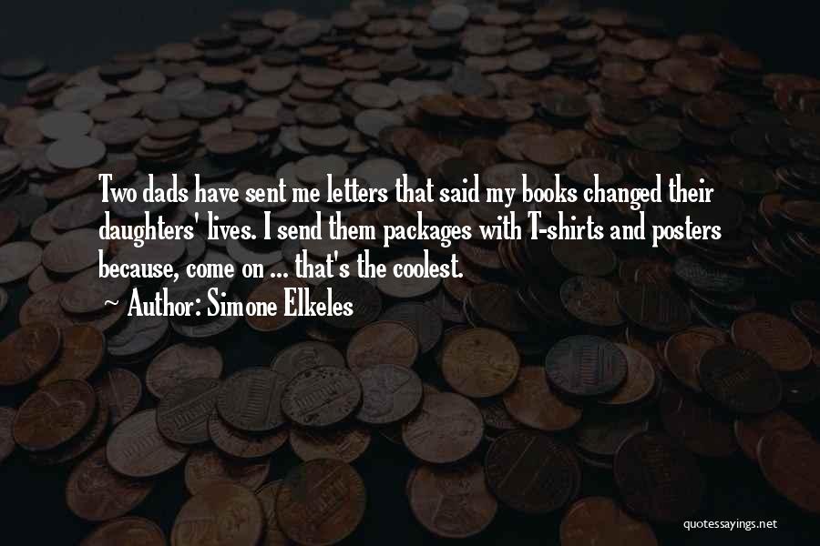 Simone Elkeles Quotes: Two Dads Have Sent Me Letters That Said My Books Changed Their Daughters' Lives. I Send Them Packages With T-shirts