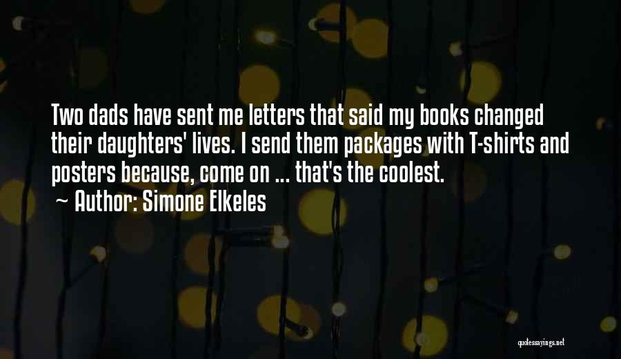 Simone Elkeles Quotes: Two Dads Have Sent Me Letters That Said My Books Changed Their Daughters' Lives. I Send Them Packages With T-shirts