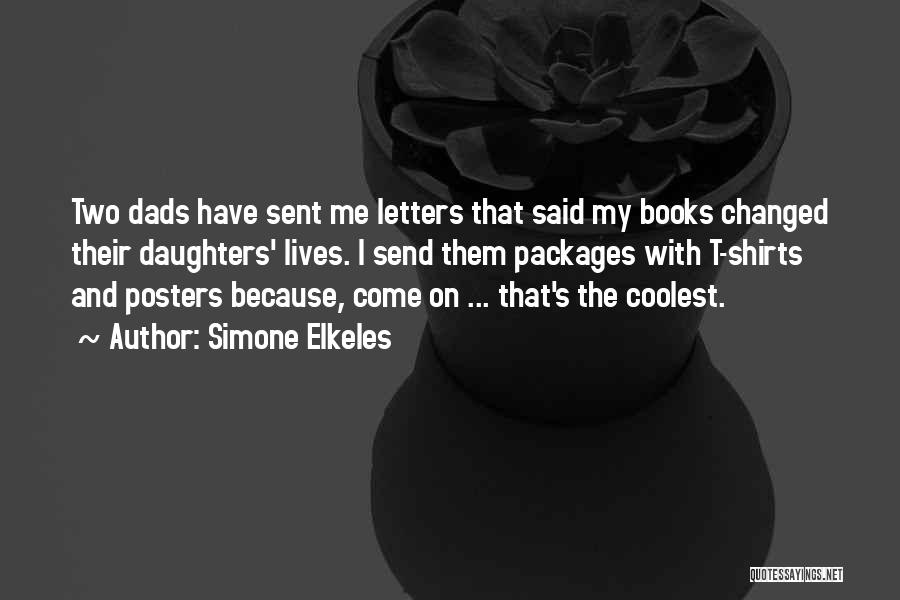 Simone Elkeles Quotes: Two Dads Have Sent Me Letters That Said My Books Changed Their Daughters' Lives. I Send Them Packages With T-shirts