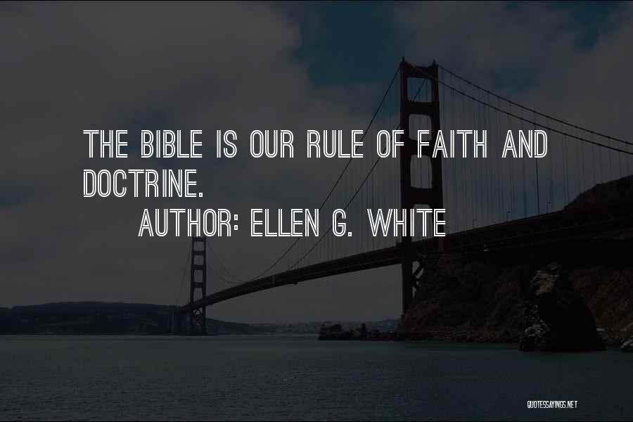 Ellen G. White Quotes: The Bible Is Our Rule Of Faith And Doctrine.