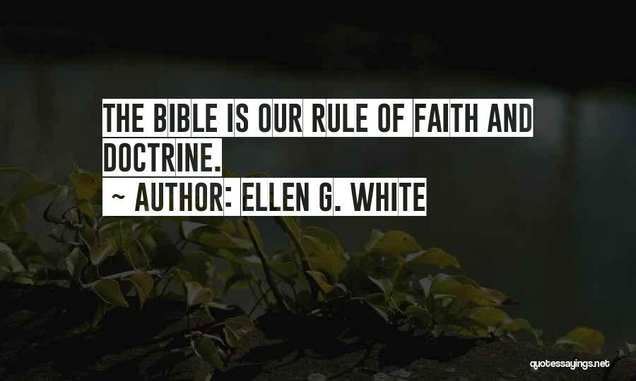 Ellen G. White Quotes: The Bible Is Our Rule Of Faith And Doctrine.