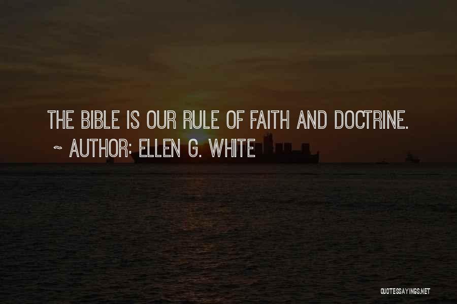 Ellen G. White Quotes: The Bible Is Our Rule Of Faith And Doctrine.