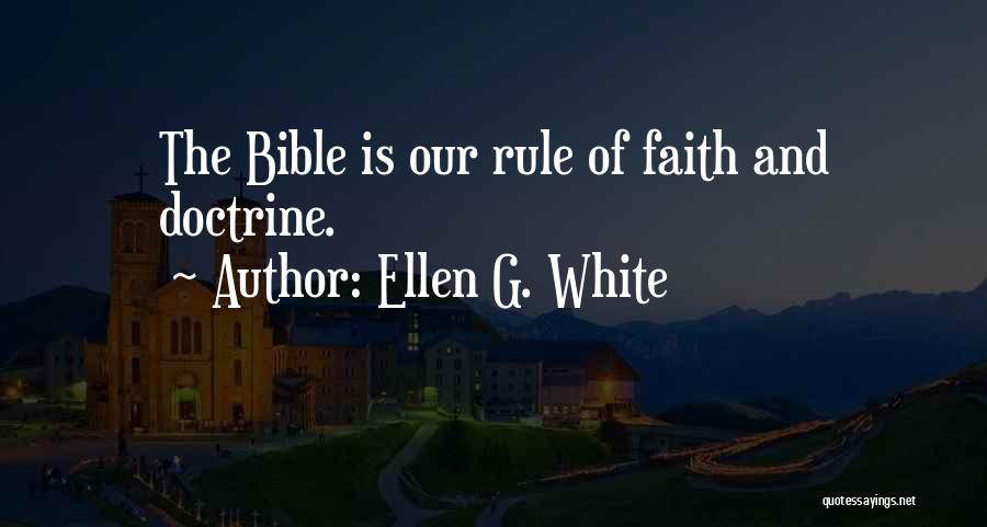 Ellen G. White Quotes: The Bible Is Our Rule Of Faith And Doctrine.
