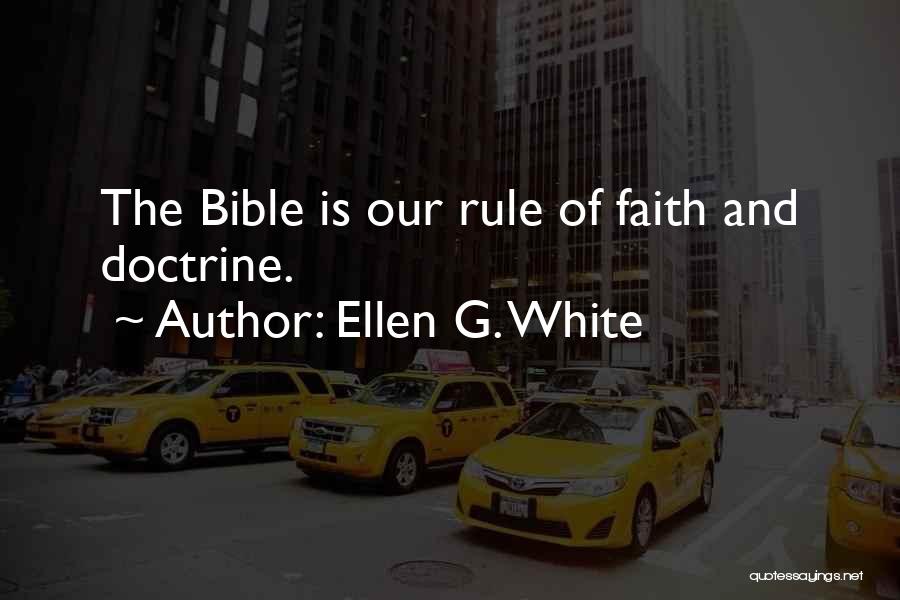 Ellen G. White Quotes: The Bible Is Our Rule Of Faith And Doctrine.