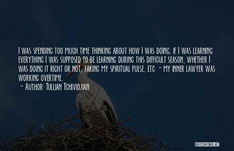 Tullian Tchividjian Quotes: I Was Spending Too Much Time Thinking About How I Was Doing, If I Was Learning Everything I Was Supposed