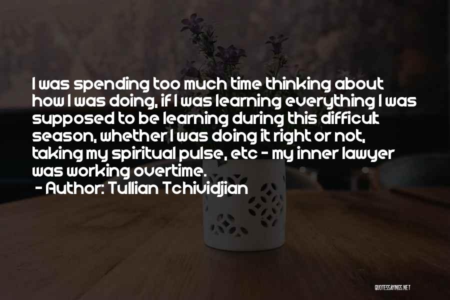 Tullian Tchividjian Quotes: I Was Spending Too Much Time Thinking About How I Was Doing, If I Was Learning Everything I Was Supposed