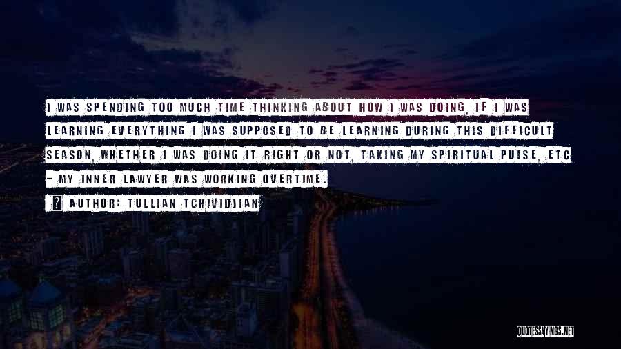 Tullian Tchividjian Quotes: I Was Spending Too Much Time Thinking About How I Was Doing, If I Was Learning Everything I Was Supposed