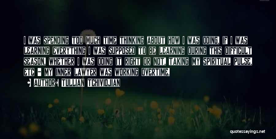 Tullian Tchividjian Quotes: I Was Spending Too Much Time Thinking About How I Was Doing, If I Was Learning Everything I Was Supposed