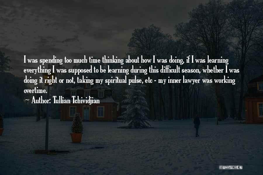 Tullian Tchividjian Quotes: I Was Spending Too Much Time Thinking About How I Was Doing, If I Was Learning Everything I Was Supposed