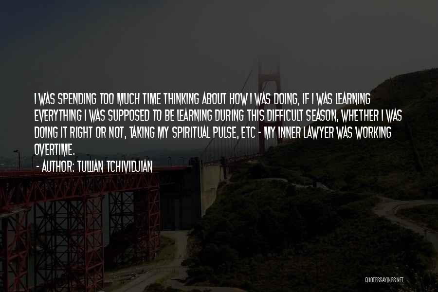 Tullian Tchividjian Quotes: I Was Spending Too Much Time Thinking About How I Was Doing, If I Was Learning Everything I Was Supposed