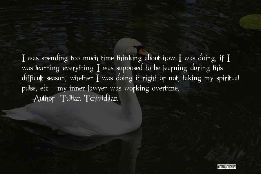 Tullian Tchividjian Quotes: I Was Spending Too Much Time Thinking About How I Was Doing, If I Was Learning Everything I Was Supposed