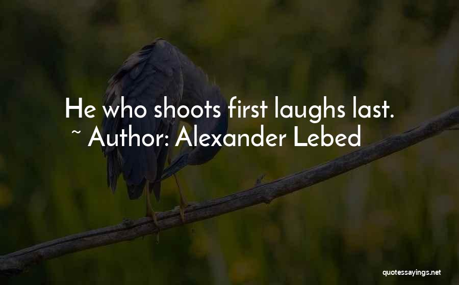 Alexander Lebed Quotes: He Who Shoots First Laughs Last.