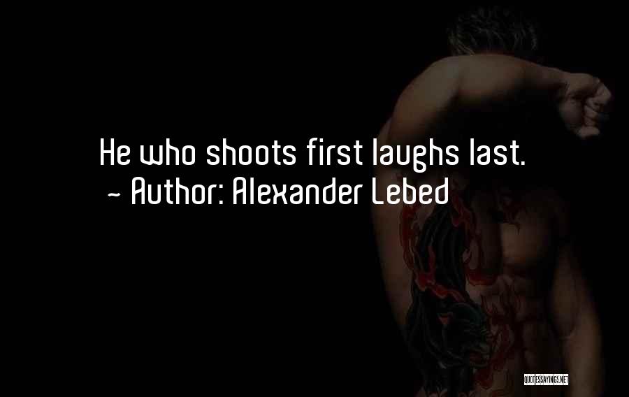 Alexander Lebed Quotes: He Who Shoots First Laughs Last.