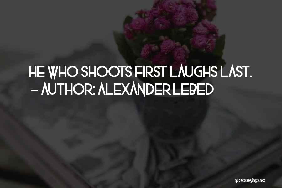 Alexander Lebed Quotes: He Who Shoots First Laughs Last.