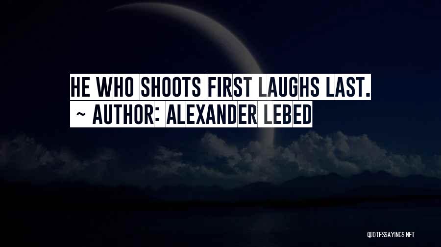 Alexander Lebed Quotes: He Who Shoots First Laughs Last.