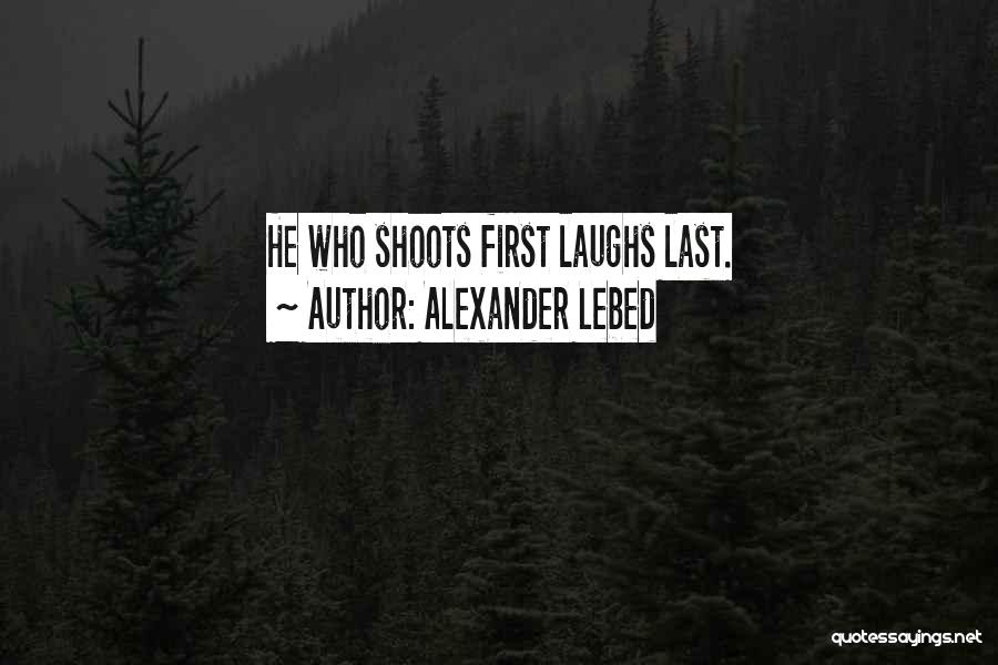 Alexander Lebed Quotes: He Who Shoots First Laughs Last.