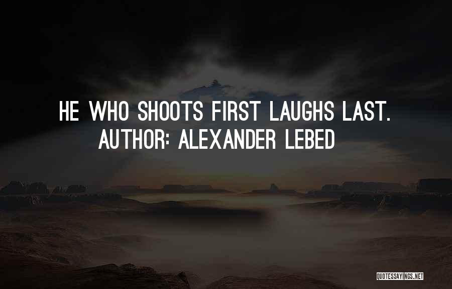 Alexander Lebed Quotes: He Who Shoots First Laughs Last.