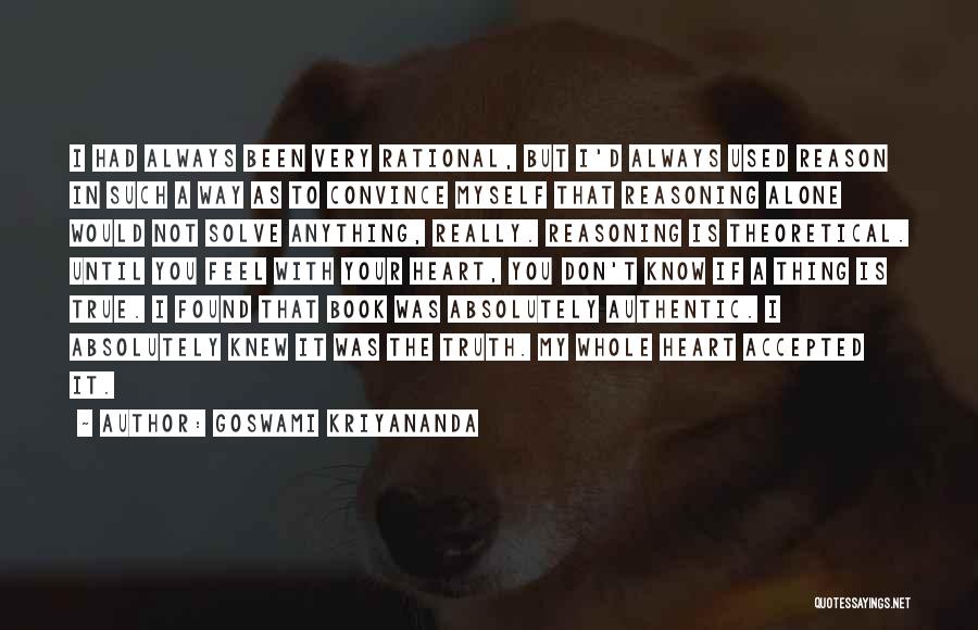 Goswami Kriyananda Quotes: I Had Always Been Very Rational, But I'd Always Used Reason In Such A Way As To Convince Myself That