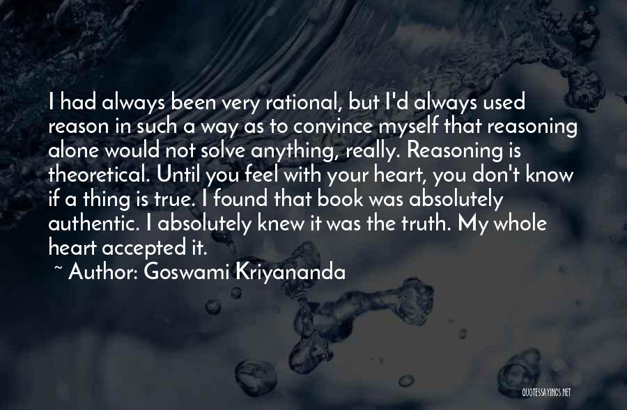 Goswami Kriyananda Quotes: I Had Always Been Very Rational, But I'd Always Used Reason In Such A Way As To Convince Myself That
