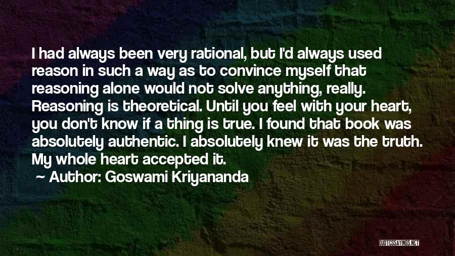 Goswami Kriyananda Quotes: I Had Always Been Very Rational, But I'd Always Used Reason In Such A Way As To Convince Myself That