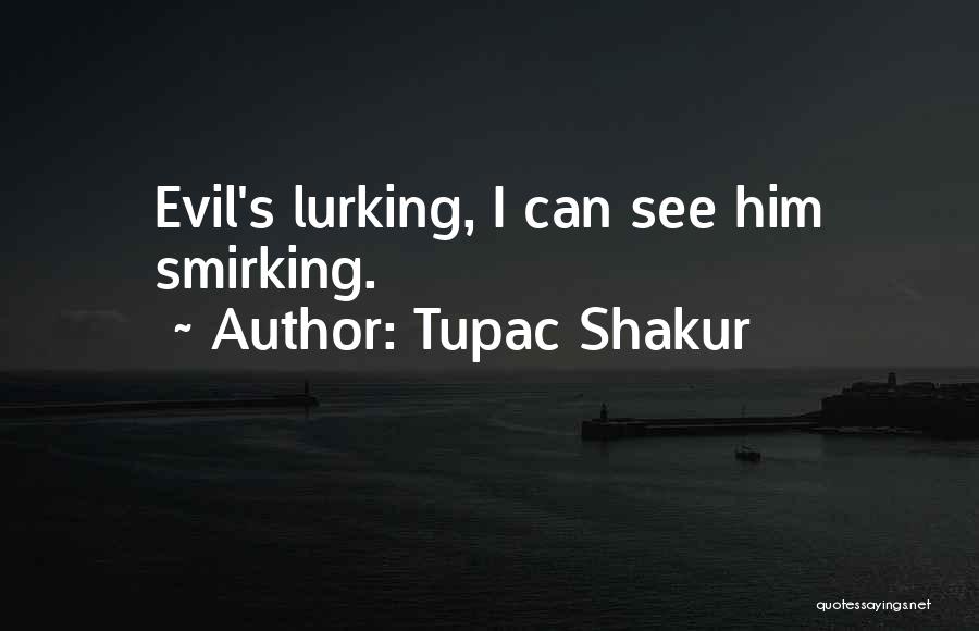 Tupac Shakur Quotes: Evil's Lurking, I Can See Him Smirking.