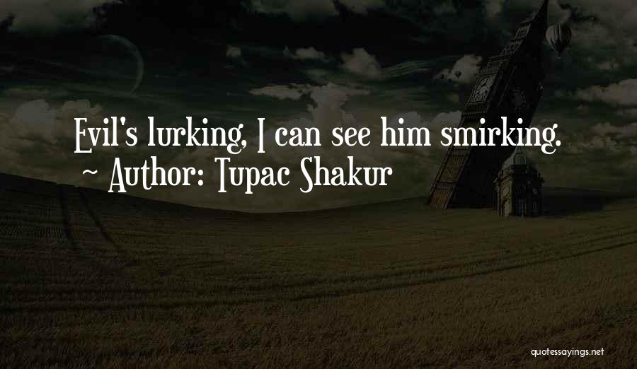 Tupac Shakur Quotes: Evil's Lurking, I Can See Him Smirking.