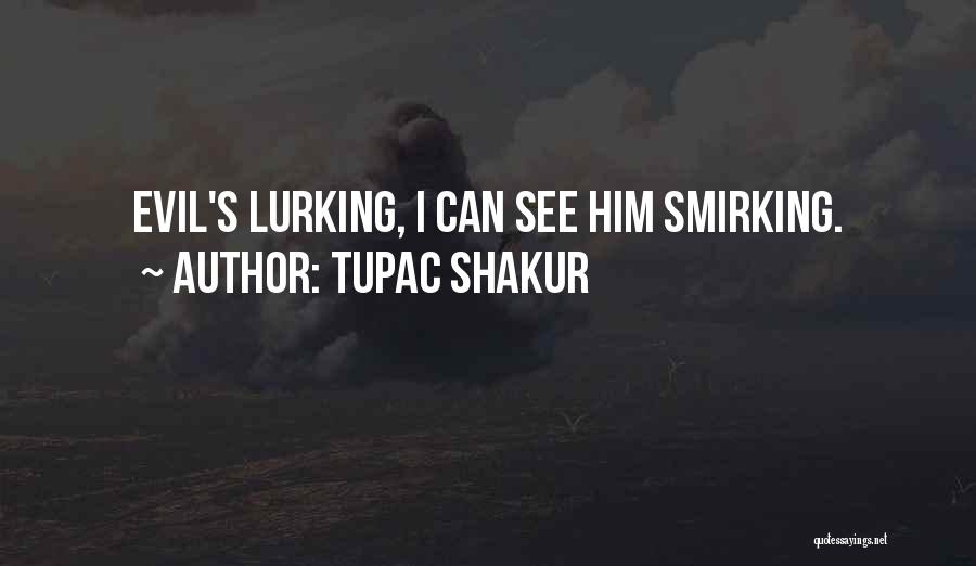 Tupac Shakur Quotes: Evil's Lurking, I Can See Him Smirking.