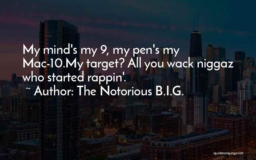 The Notorious B.I.G. Quotes: My Mind's My 9, My Pen's My Mac-10.my Target? All You Wack Niggaz Who Started Rappin'.