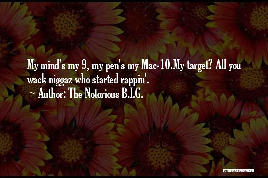 The Notorious B.I.G. Quotes: My Mind's My 9, My Pen's My Mac-10.my Target? All You Wack Niggaz Who Started Rappin'.