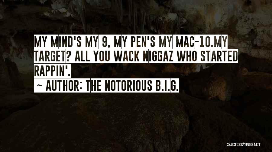 The Notorious B.I.G. Quotes: My Mind's My 9, My Pen's My Mac-10.my Target? All You Wack Niggaz Who Started Rappin'.