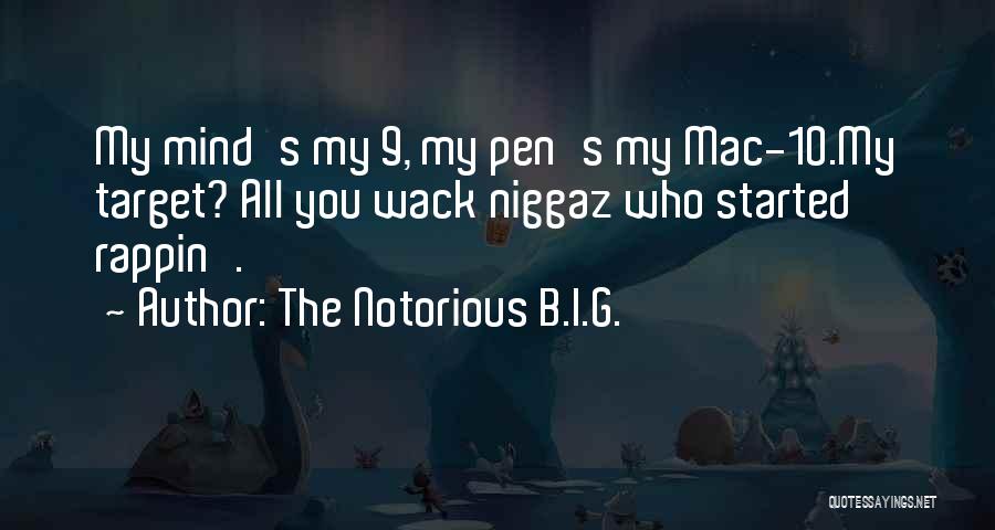 The Notorious B.I.G. Quotes: My Mind's My 9, My Pen's My Mac-10.my Target? All You Wack Niggaz Who Started Rappin'.