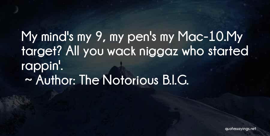 The Notorious B.I.G. Quotes: My Mind's My 9, My Pen's My Mac-10.my Target? All You Wack Niggaz Who Started Rappin'.