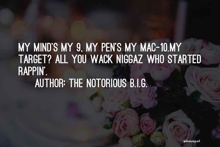 The Notorious B.I.G. Quotes: My Mind's My 9, My Pen's My Mac-10.my Target? All You Wack Niggaz Who Started Rappin'.