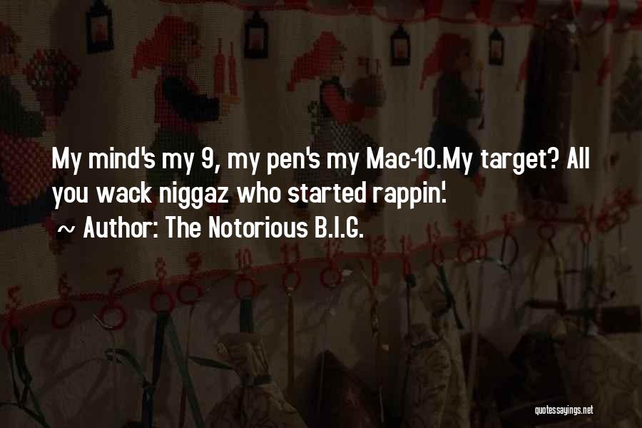 The Notorious B.I.G. Quotes: My Mind's My 9, My Pen's My Mac-10.my Target? All You Wack Niggaz Who Started Rappin'.