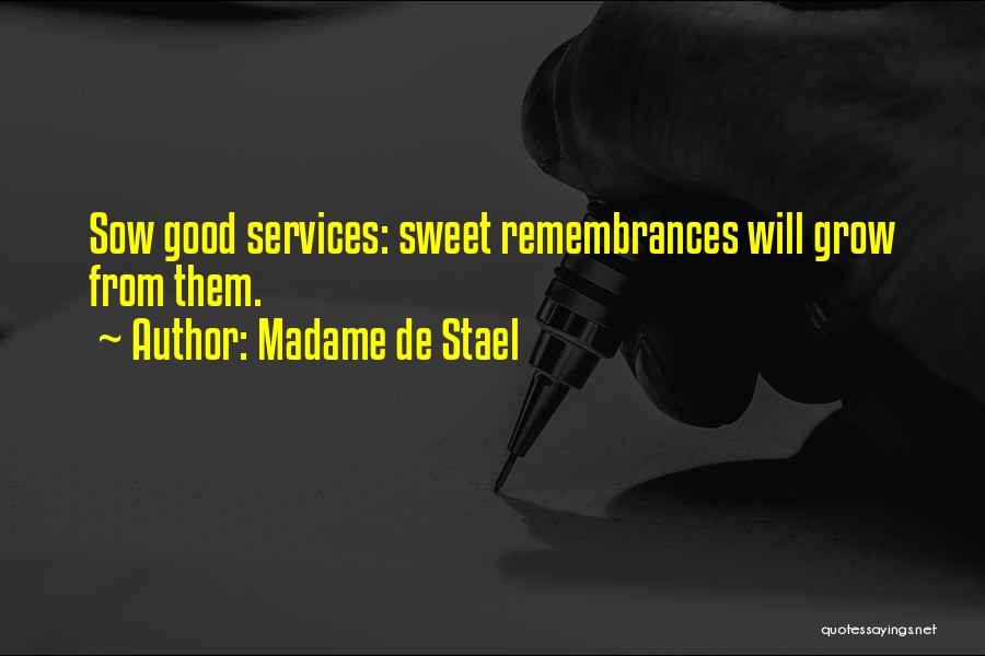 Madame De Stael Quotes: Sow Good Services: Sweet Remembrances Will Grow From Them.