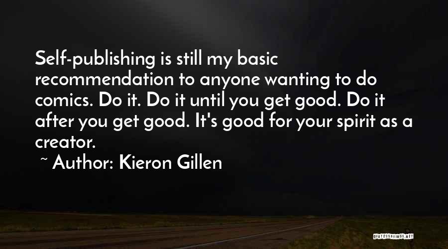 Kieron Gillen Quotes: Self-publishing Is Still My Basic Recommendation To Anyone Wanting To Do Comics. Do It. Do It Until You Get Good.