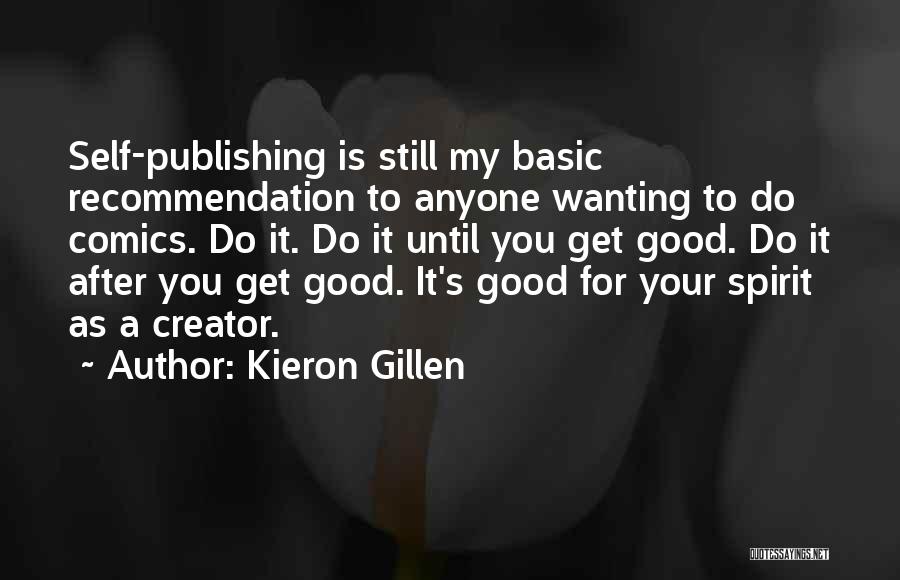 Kieron Gillen Quotes: Self-publishing Is Still My Basic Recommendation To Anyone Wanting To Do Comics. Do It. Do It Until You Get Good.