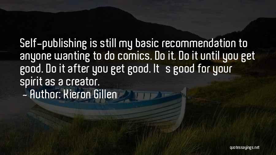 Kieron Gillen Quotes: Self-publishing Is Still My Basic Recommendation To Anyone Wanting To Do Comics. Do It. Do It Until You Get Good.