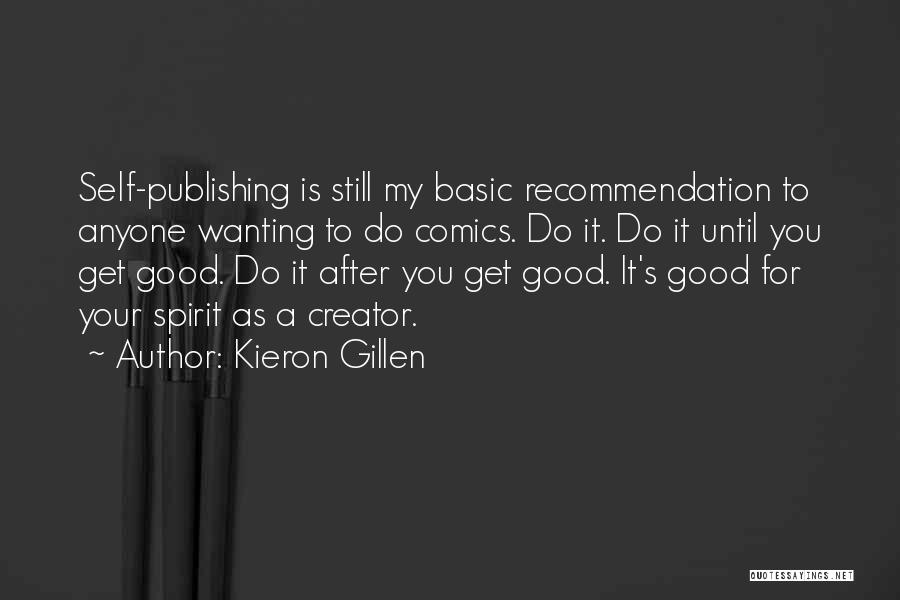 Kieron Gillen Quotes: Self-publishing Is Still My Basic Recommendation To Anyone Wanting To Do Comics. Do It. Do It Until You Get Good.