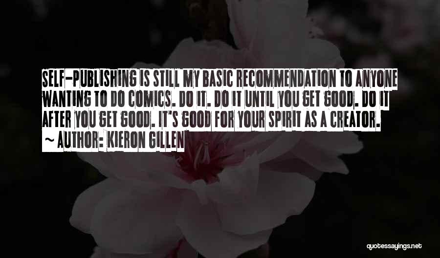 Kieron Gillen Quotes: Self-publishing Is Still My Basic Recommendation To Anyone Wanting To Do Comics. Do It. Do It Until You Get Good.