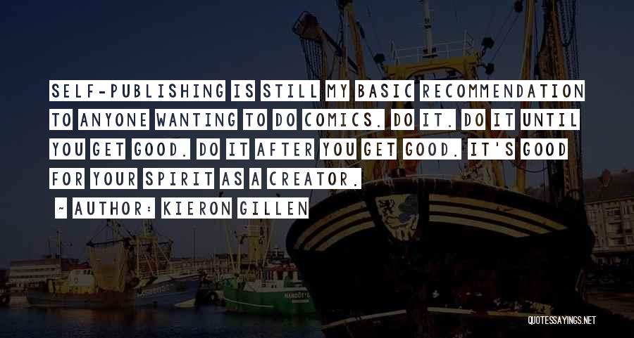 Kieron Gillen Quotes: Self-publishing Is Still My Basic Recommendation To Anyone Wanting To Do Comics. Do It. Do It Until You Get Good.