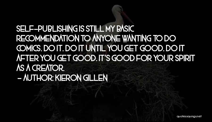 Kieron Gillen Quotes: Self-publishing Is Still My Basic Recommendation To Anyone Wanting To Do Comics. Do It. Do It Until You Get Good.