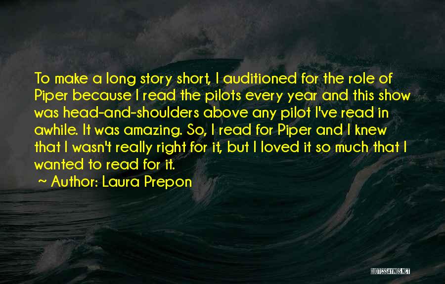 Laura Prepon Quotes: To Make A Long Story Short, I Auditioned For The Role Of Piper Because I Read The Pilots Every Year