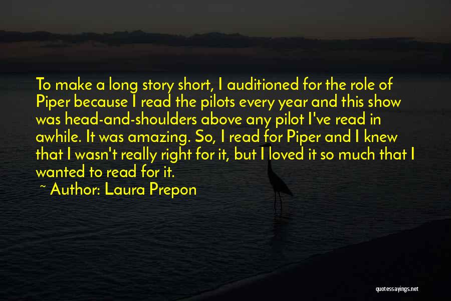 Laura Prepon Quotes: To Make A Long Story Short, I Auditioned For The Role Of Piper Because I Read The Pilots Every Year