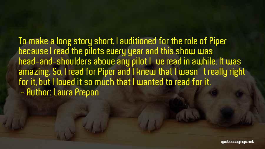 Laura Prepon Quotes: To Make A Long Story Short, I Auditioned For The Role Of Piper Because I Read The Pilots Every Year