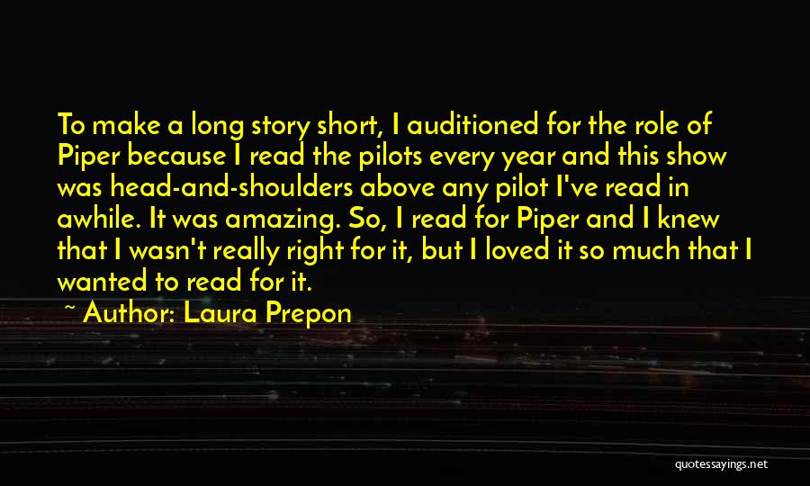 Laura Prepon Quotes: To Make A Long Story Short, I Auditioned For The Role Of Piper Because I Read The Pilots Every Year