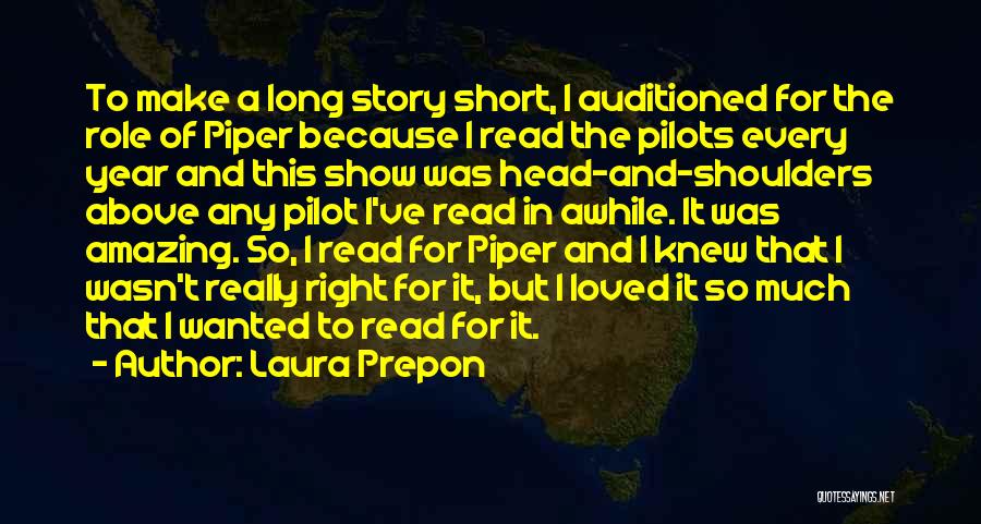 Laura Prepon Quotes: To Make A Long Story Short, I Auditioned For The Role Of Piper Because I Read The Pilots Every Year