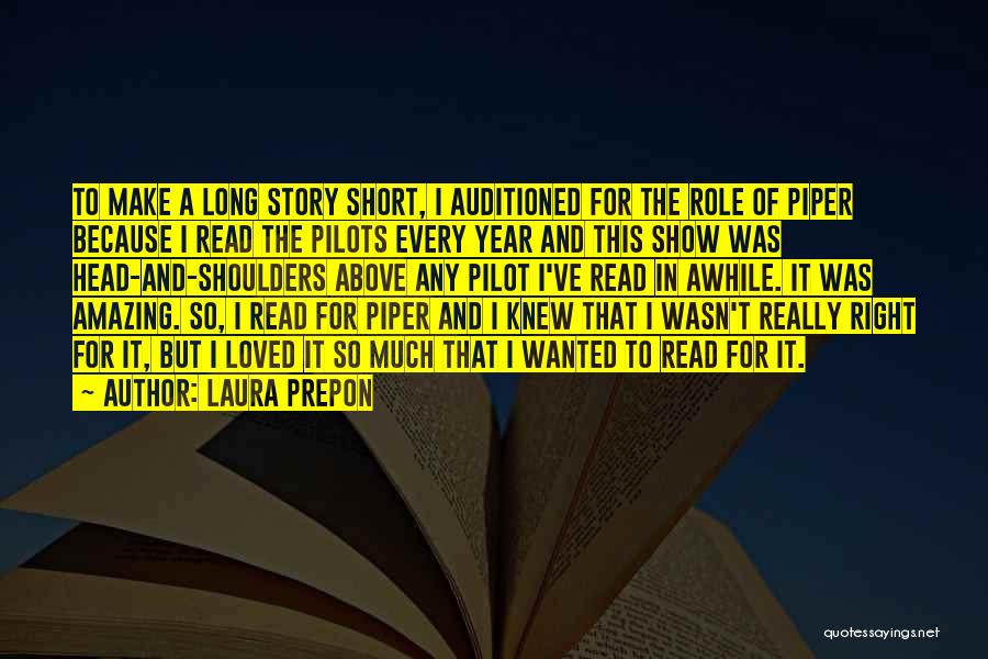 Laura Prepon Quotes: To Make A Long Story Short, I Auditioned For The Role Of Piper Because I Read The Pilots Every Year