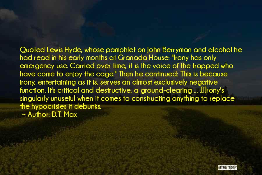 D.T. Max Quotes: Quoted Lewis Hyde, Whose Pamphlet On John Berryman And Alcohol He Had Read In His Early Months At Granada House: