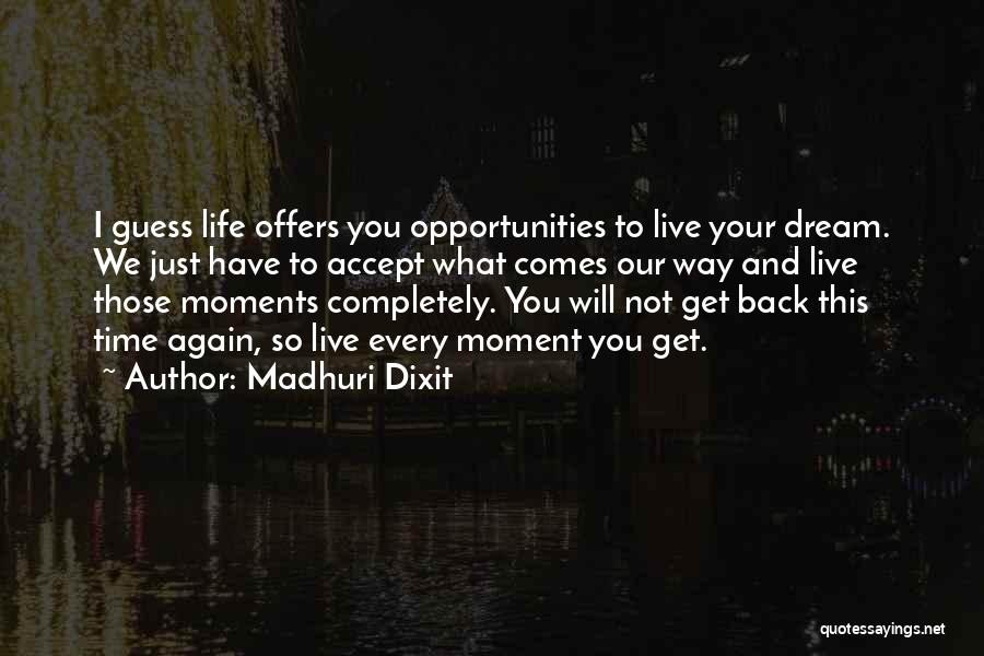 Madhuri Dixit Quotes: I Guess Life Offers You Opportunities To Live Your Dream. We Just Have To Accept What Comes Our Way And